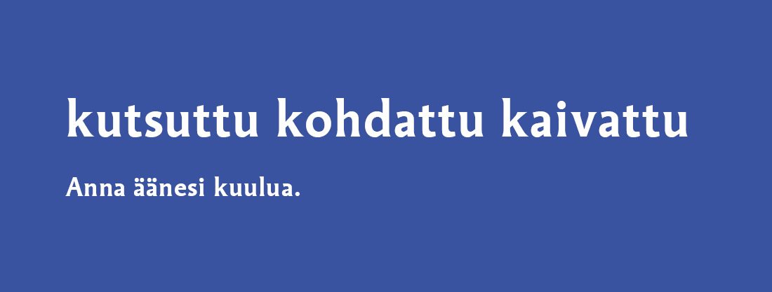 kutsuttu, kohdattu, kaivattu. Anna äänesi kuulua